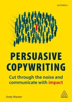 Persuasive Copywriting: Cut Through the Noise and Communicate with Impact, Paperback/Andy Maslen