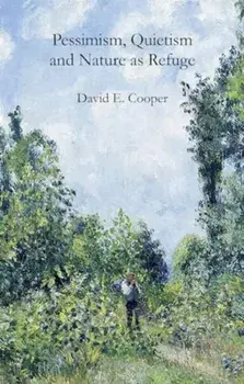 Pessimism, Quietism and Nature as Refuge, Paperback/David E. Cooper