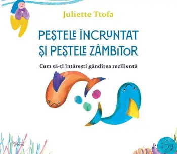 Pestele incruntat si pestele zambitor. Cum sa-ti intaresti gandirea rezilienta/Juliette Ttofa