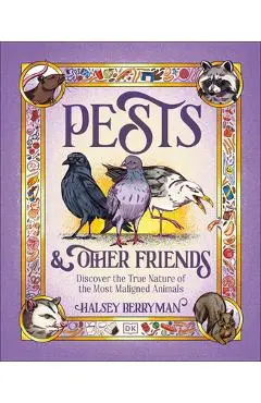 Pests & Other Friends: Discover the True Nature of the Most Maligned Animals - Halsey Berryman