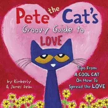 Pete the Cat's Groovy Guide to Love, Hardcover/James Dean