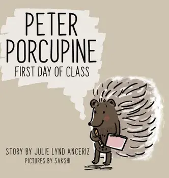 Peter Porcupine: First Day of Class, Hardcover/Julie Lynd Anceriz