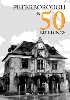 Peterborough in 50 Buildings, Paperback/Lorna Talbott