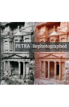 Petra Rephotographed: A Century of Change in the Rose Red City - Kaelin Groom