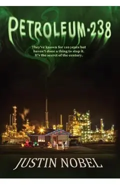 Petroleum-238: Big Oil's Dangerous Secret and the Grassroots Fight to Stop It - Justin Nobel
