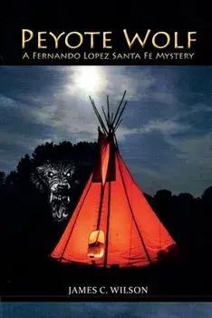 Peyote Wolf: A Fernando Lopez Santa Fe Mystery, Paperback/James C. Wilson