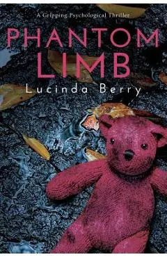Phantom Limb: A Gripping Psychological Thriller - Lucinda Berry