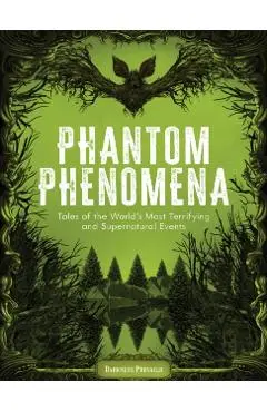 Phantom Phenomena: Tales of the World's Most Terrifying and Supernatural Events - Darkness Prevails
