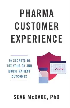 Pharma Customer Experience: 20 Secrets to 10X Your CX & Boost Patient Outcomes, Paperback/Sean McDade