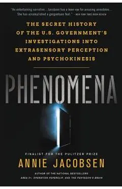 Phenomena: The Secret History of the U.S. Government's Investigations Into Extrasensory Perception and Psychokinesis - Annie Jacobsen