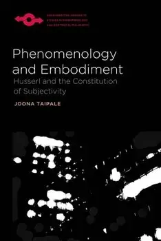 Phenomenology and Embodiment: Husserl and the Constitution of Subjectivity, Paperback/Joona Taipale