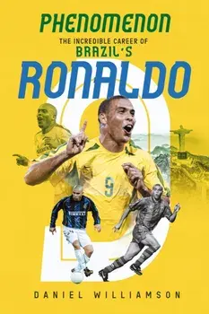 Phenomenon. The Incredible Career of Brazil's Ronaldo, Hardback/Daniel Williamson
