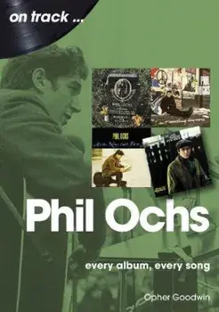 Phil Ochs On Track. Every Album, Every Song, Paperback/Opher Goodwin