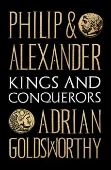 Philip and Alexander. Kings and Conquerors, Paperback/Adrian Goldsworthy