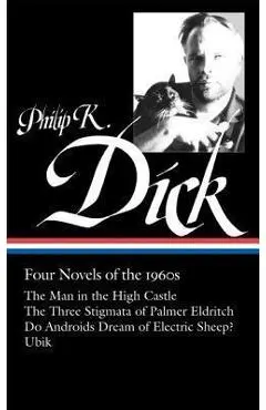 Philip K. Dick: Four Novels of the 1960s (Loa #173): The Man in the High Castle / The Three Stigmata of Palmer Eldritch / Do Androids Dream of Electri - Philip K. Dick