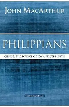 Philippians: Christ, the Source of Joy and Strength - John F. Macarthur
