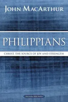Philippians: Christ, the Source of Joy and Strength, Paperback/John F. MacArthur