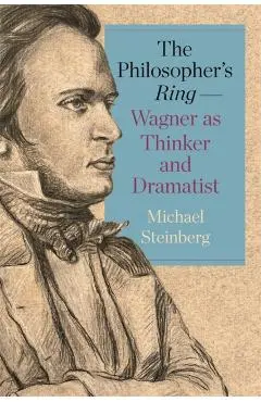 Philosopher’s Ring—Wagner as Thinker and Dramatist - Michael Steinberg