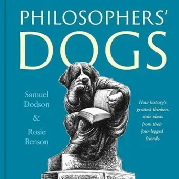 Philosophers' Dogs. How history's greatest thinkers stole ideas from their four-legged friends, Hardback/Rosie Benson
