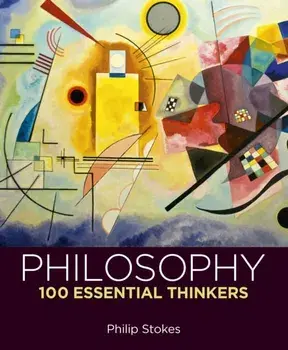 Philosophy: 100 Essential Thinkers, Hardback/Philip Stokes
