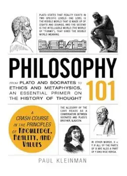 Philosophy 101: From Plato and Socrates to Ethics and Metaphysics, an Essential Primer on the History of Thought, Hardcover/Paul Kleinman