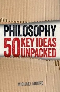 Philosophy: 50 Key Ideas Unpacked, Paperback/Michael Moore