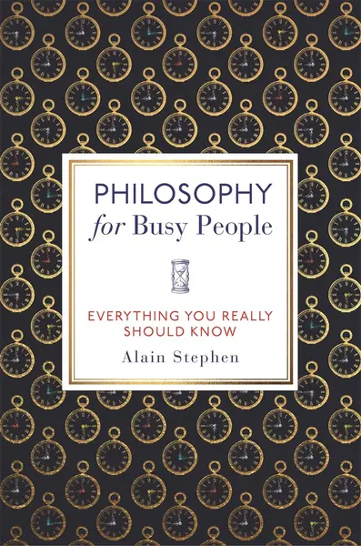 Philosophy for Busy People | Alain Stephen