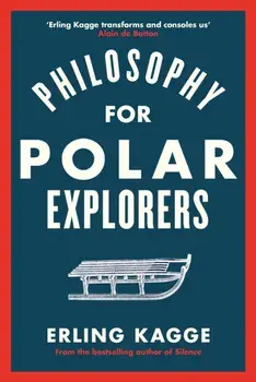 Philosophy for Polar Explorers. Sixteen Life Lessons to Help You Take Stock and Recalibrate, Hardback/Erling Kagge
