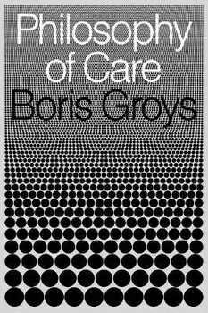 Philosophy of Care, Hardback/Boris Groys
