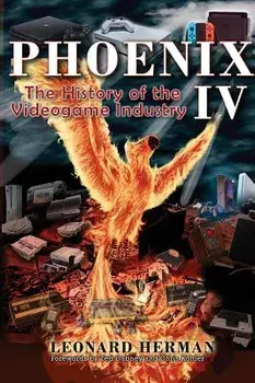 Phoenix IV: The History of the Videogame Industry, Hardcover/Leonard Herman