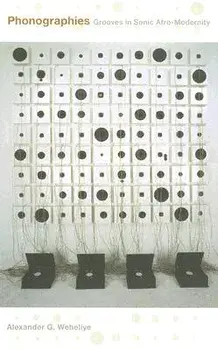 Phonographies: Grooves in Sonic Afro-Modernity, Paperback/Alexander G. Weheliye