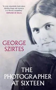 Photographer at Sixteen. SHORTLISTED FOR THE WINGATE LITERARY PRIZE 2020, Paperback/George Szirtes