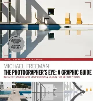 Photographers Eye: A graphic Guide. Instantly Understand Composition & Design for Better Photography, Paperback/Michael Freeman