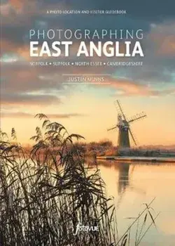 Photographing East Anglia. A Photo-Location and Visitor Guidebook, Paperback/Justin Minns