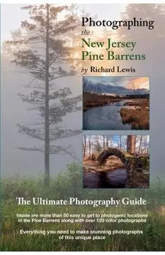 Photographing the New Jersey Pine Barrens: The Ultimate Photography Guide - Richard Lewis