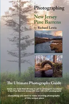 Photographing the New Jersey Pine Barrens: The Ultimate Photography Guide, Paperback/Richard Lewis