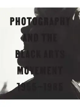 Photography and the Black Arts Movement, 1955-1985, Hardback/***