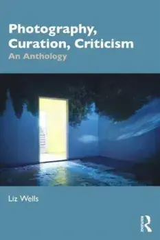 Photography, Curation, Criticism. An Anthology, Paperback/Liz (University of Plymouth, UK) Wells