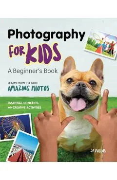 Photography for Kids: A Beginner's Book - Jp Pullos