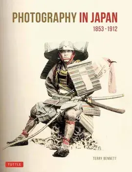 Photography in Japan 1853-1912. Second Edition, Hardback/Terry Bennett