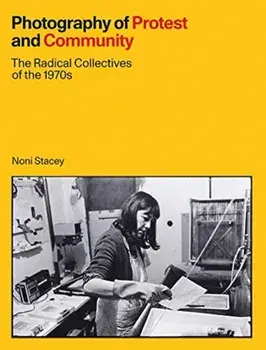 Photography of Protest and Community. The Radical Collectives of the 1970s, Hardback/Noni Stacey