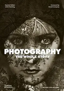 Photography: The Whole Story, Paperback/Juliet Hacking