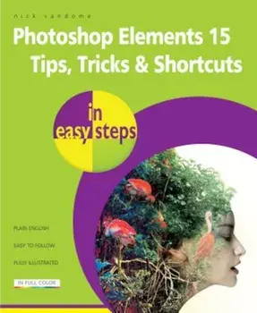 Photoshop Elements 15 Tips Tricks & Shortcuts in Easy Steps, Paperback/Nick Vandome