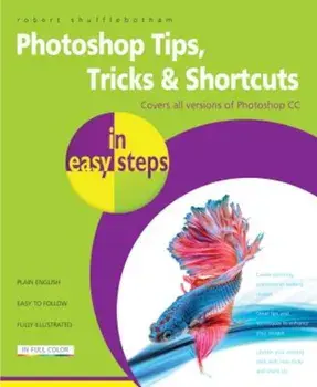 Photoshop Tips, Tricks & Shortcuts in Easy Steps: Over 1000 Tips, Tricks and Shortcuts, Paperback/Robert Shufflebotham