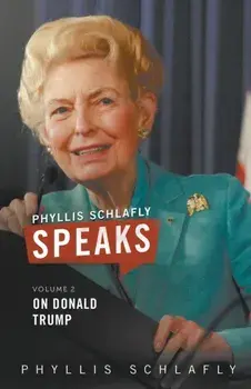 Phyllis Schlafly Speaks, Volume 2: On Donald Trump, Paperback/Phyllis Schlafly