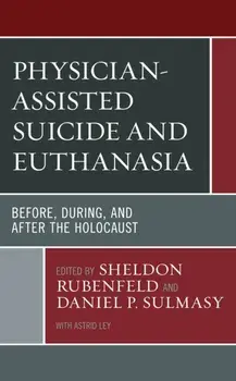Physician-Assisted Suicide and Euthanasia: Before, During, and After the Holocaust, Paperback/Sheldon Rubenfeld