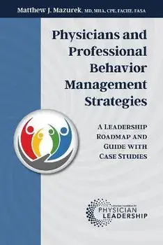 Physicians and Professional Behavior Management Strategies: A Leadership Roadmap and Guide with Case Studies, Paperback/Matthew J. Mazurek