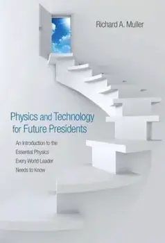 Physics and Technology for Future Presidents: An Introduction to the Essential Physics Every World Leader an Introduction to the Essential Physics Eve, Hardcover/Richard A. Muller