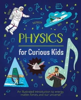 Physics for Curious Kids: An Illustrated Introduction to Energy, Matter, Forces, and Our Universe!, Hardcover/Laura Baker