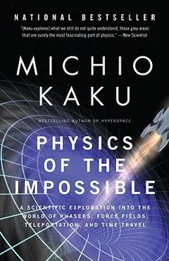 Physics of the Impossible: A Scientific Exploration Into the World of Phasers, Force Fields, Teleportation, and Time Travel - Michio Kaku